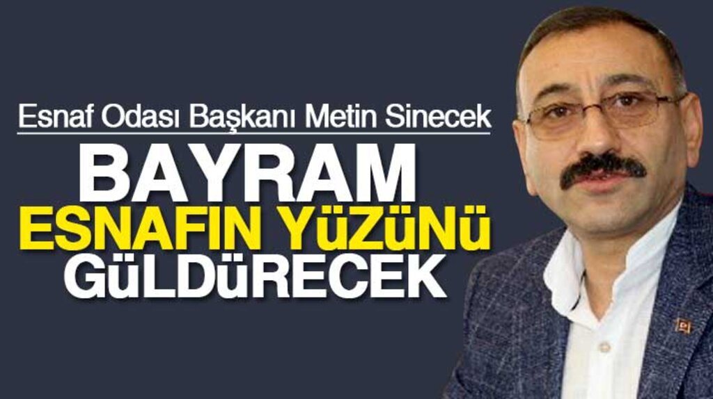 Metin Sinecek: Ramazan Bayramında esnafların yüzü gülecek