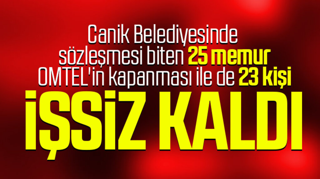 Samsun'da Canik Belediyesinde 25, OMTEL'in kapanması ile de 23 kişi işsiz kaldı