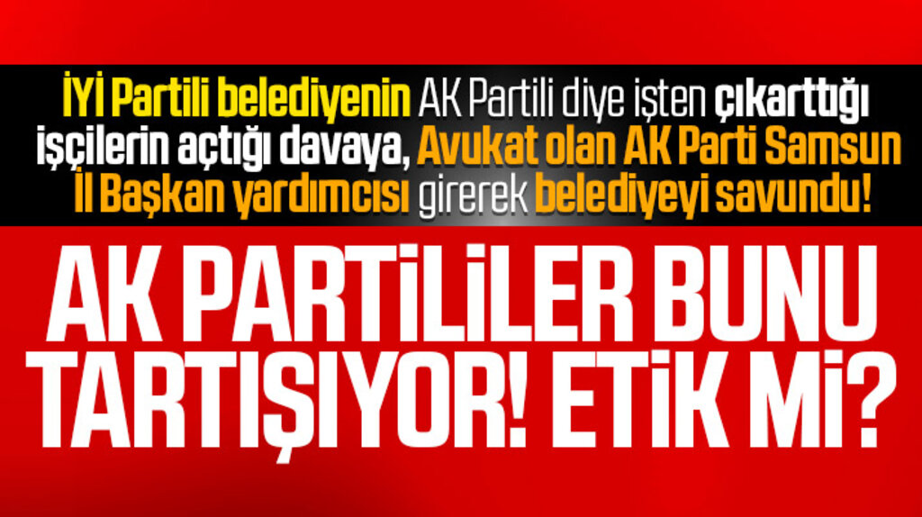 İYİ Partili belediye AK Partili diye işten çıkarttı belediyeyi ise AK Partili avukat savundu