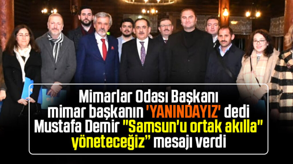 Mustafa Demir ortak akıl dedi, mimarlar odası yanındayız