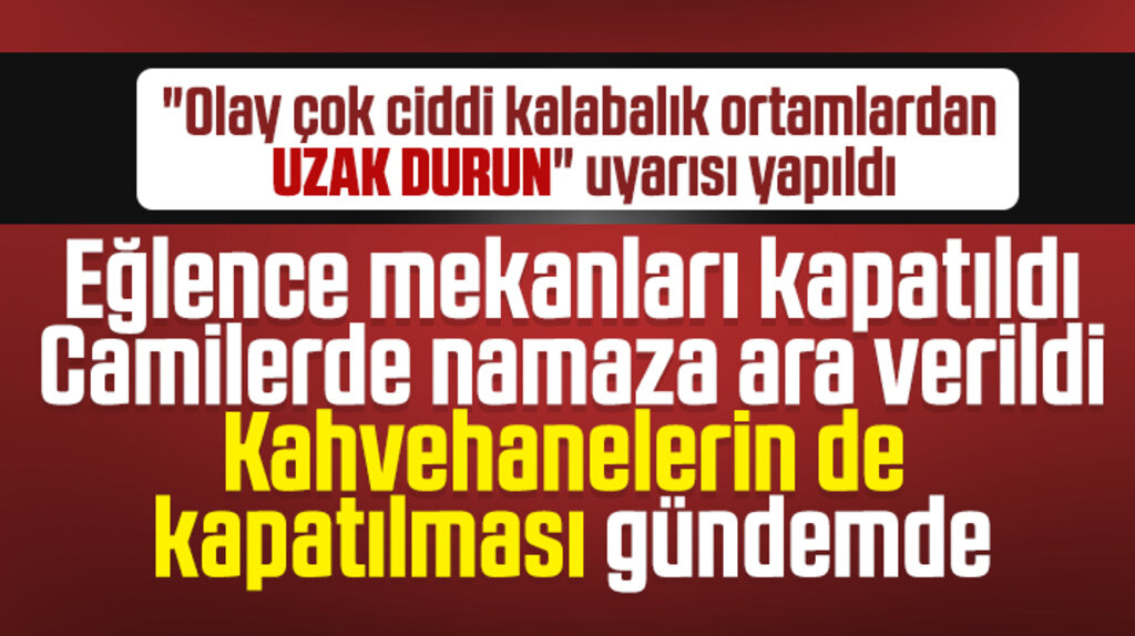 Eğlence mekanları kapatıldı, camilerde ibadet ara verildi sırada kahvehaneler var