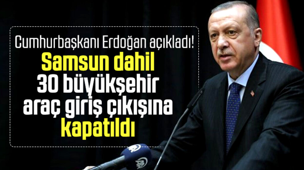 Samsun dahil 30 büyükşehir Korona nedeniyle araç giriş çıkışına kapatıldı