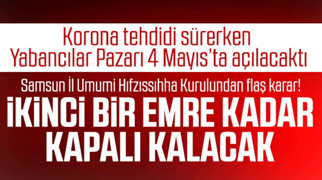Samsun Yabancılar Pazarı için Hıfzıssıhha Kurulundan flaş karar