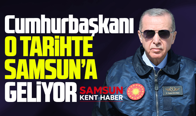 Cumhurbaşkanı Recep Tayyip Erdoğan o tarihte Samsun'a geliyor