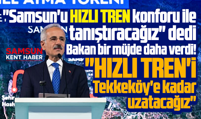 Samsun hızlı tren konforu ile tanışacak! Hızlı Tren Tekkeköy'e kadar gidecek