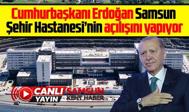 Cumhurbaşkanı Erdoğan Samsun'da! Şehir Hastanesi açılışı canlı yayın