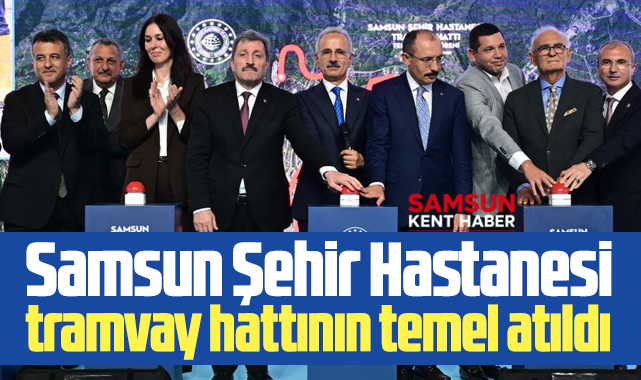 Samsun Şehir Hastanesi yeni tramvay hattının temeli atıldı