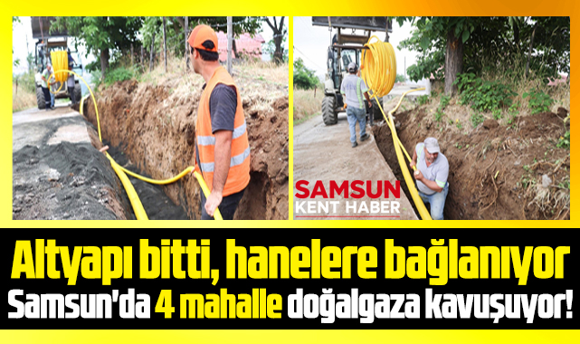 Samsun'da o ilçede 4 mahalle doğalgaza kavuşuyor