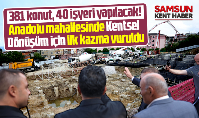 Samsun'da Anadolu mahallesinde Kentsel Dönüşüm! 381 konut yapılacak