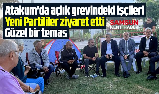 Samsun'da açlık grevine başlayan işçileri Yeni Partililer ziyaret etti